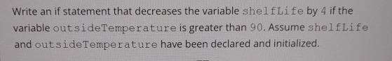  Write an if statement that decreases the variable shelf Life by
