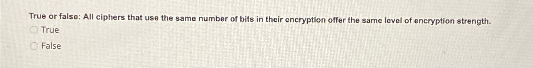  True or false: All ciphers that use the same number of