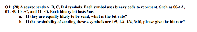 Q1: (20) A source sends A, B, C, D 4 symbols.