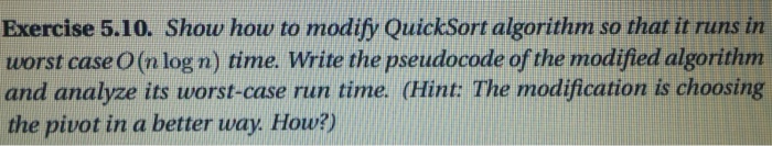  Exercise 5.10. Show how to modify QuickSort algorithm so that it