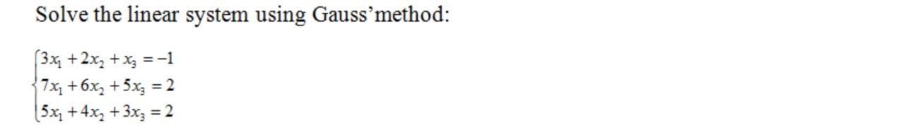 Write MATLAB code in MATLAB: Solve the linear system using Gauss'method: (3x4