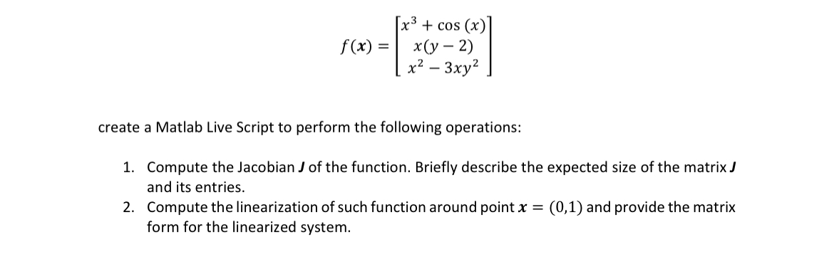  f(x)=[x3+cos(x)x(y-2)x2-3xy2] create a Matlab Live Script to perform the following operations: