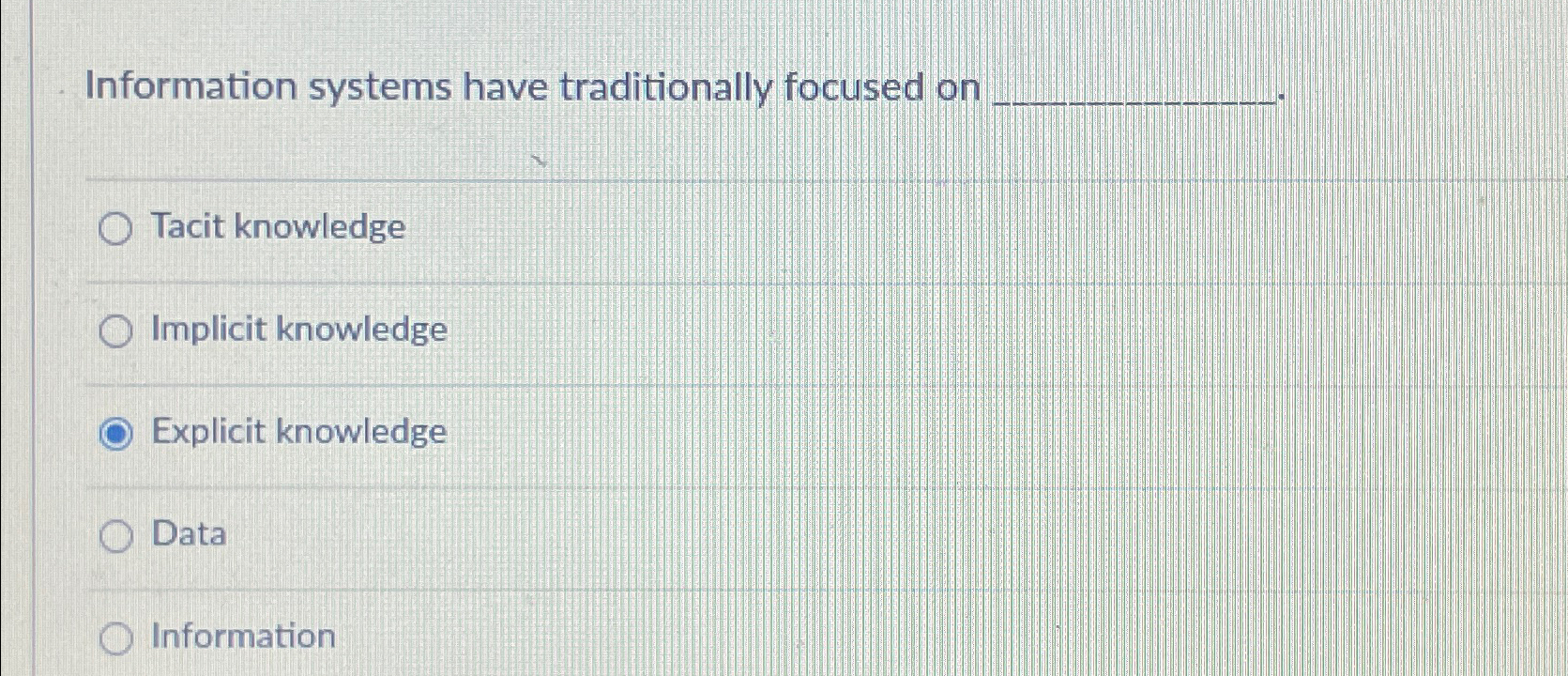  Information systems have traditionally focused on Tacit knowledge Implicit knowledge Explicit