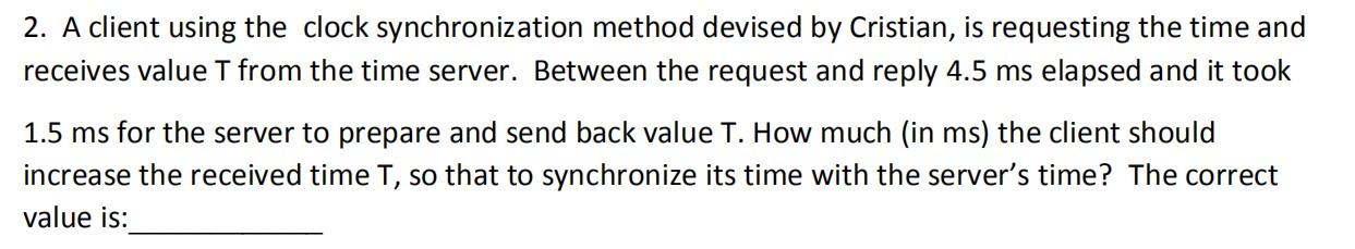  2. A client using the clock synchronization method devised by Cristian,