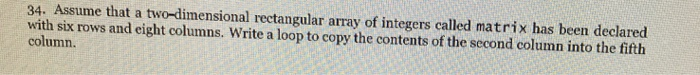  34. Assume that a two-dimensional rectangular array of integers called matrix