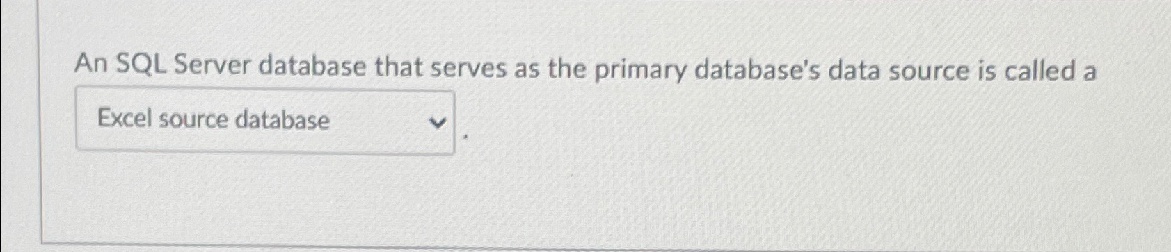 An SQL Server database that serves as the primary database's data