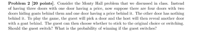  Problem 2 [20 points]. Consider the Monty Hall problem that we