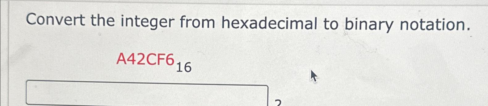  Convert the integer from hexadecimal to binary notation. ()16 