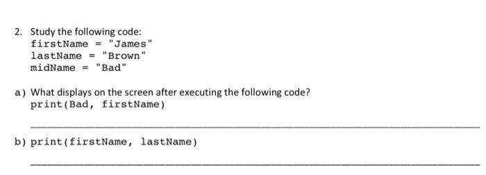  2. Study the following code: firstName = "James" lastName = "Brown"