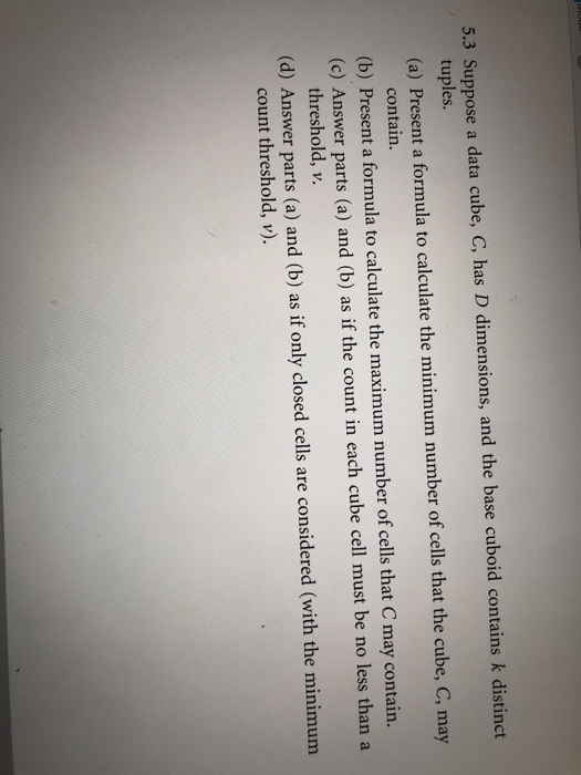  5.3 Suppose a data cube, C, has D dimensions, and the