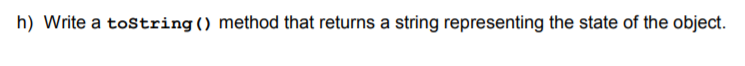  h) Write a toString ) method that returns a string representing