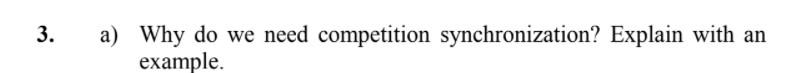  3. a) Why do we need competition synchronization? Explain with an