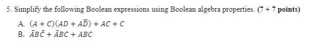  5. Simplify the following Boolean expressions using Boolean algebra properties. (7