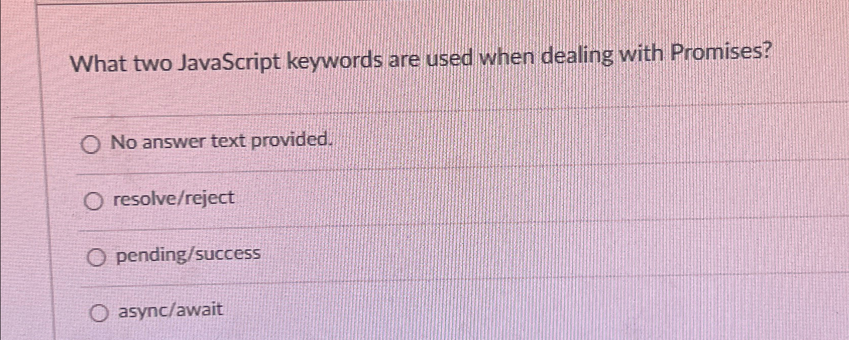  What two JavaScript keywords are used when dealing with Promises? No