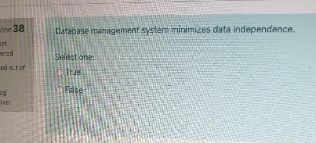  stion 38 Database management system minimizes data independence. Jet eered Select