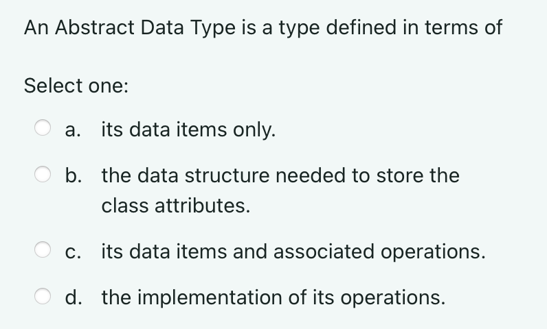  An Abstract Data Type is a type defined in terms of