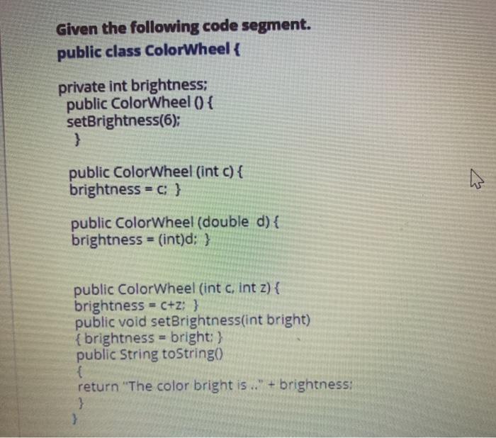  java Given the following code segment. public class ColorWheel { private