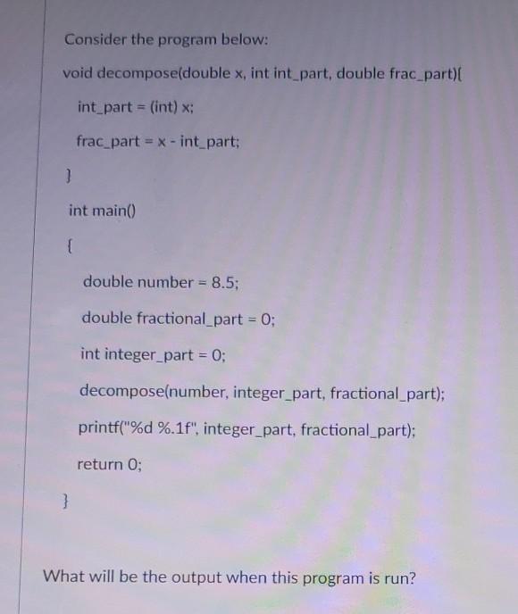 C programming Consider the program below: void decompose(double x, int int part,