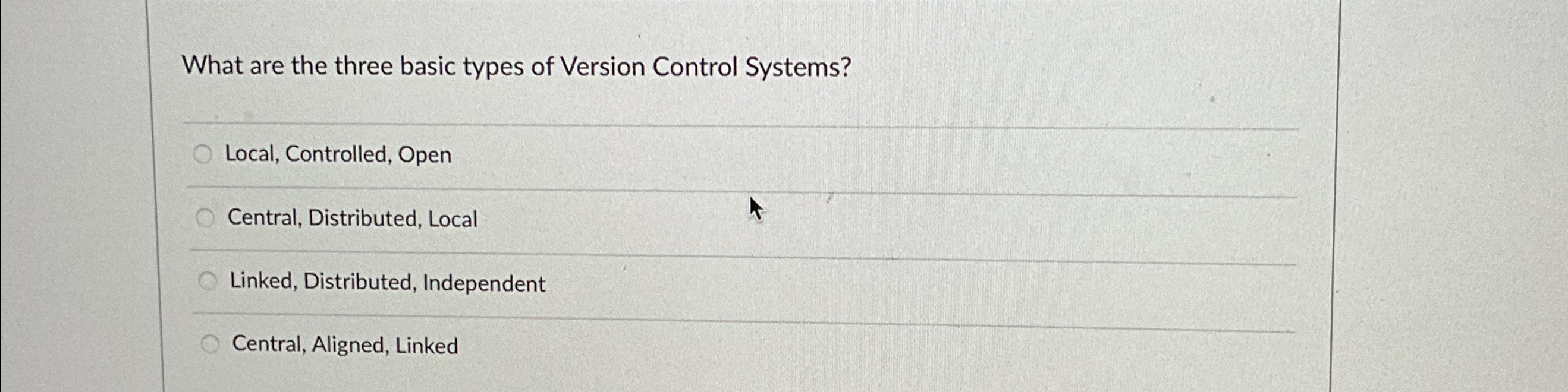  What are the three basic types of Version Control Systems? Local,