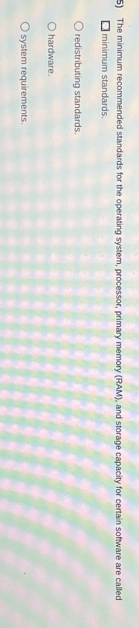  The minimum recommended standards for the operating system, processor, primary memory