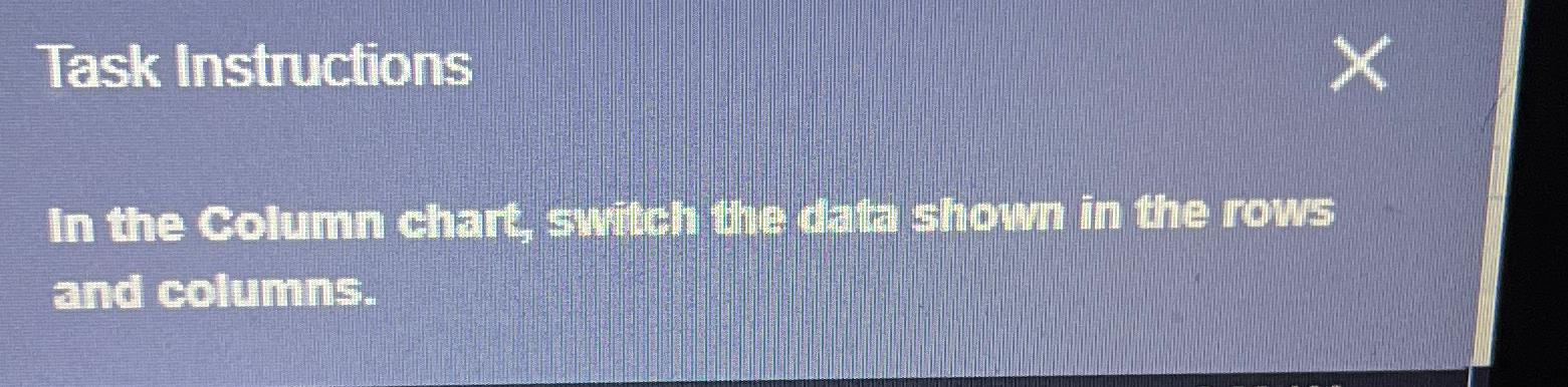  Task Instructions In the Column chart, swith the data shom in