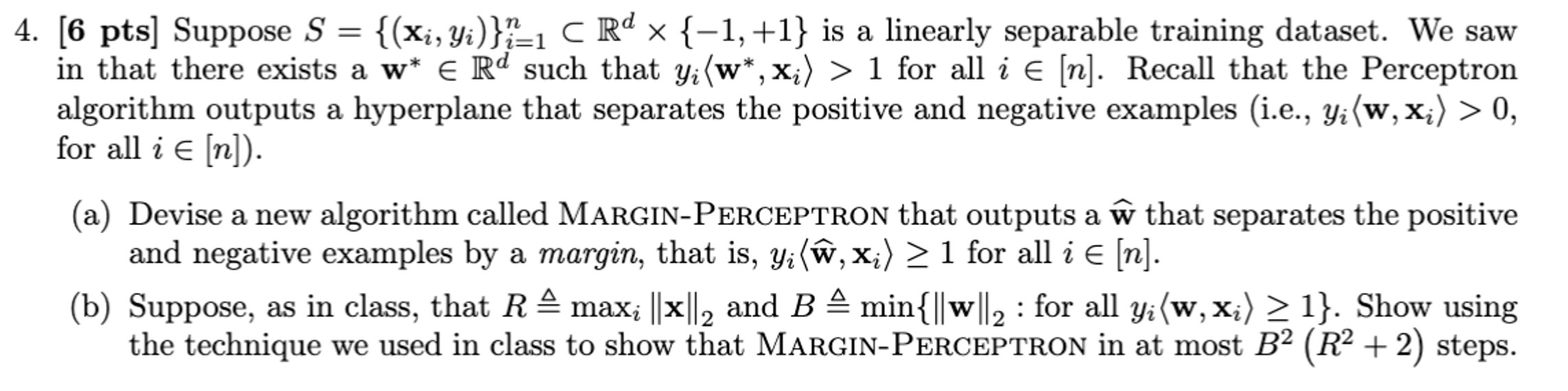 [6 pts] Suppose S={(x_(i),y_(i))}_(i)=1^(n)subR^(d)\times {-1,+1} is a linearly separable training dataset.