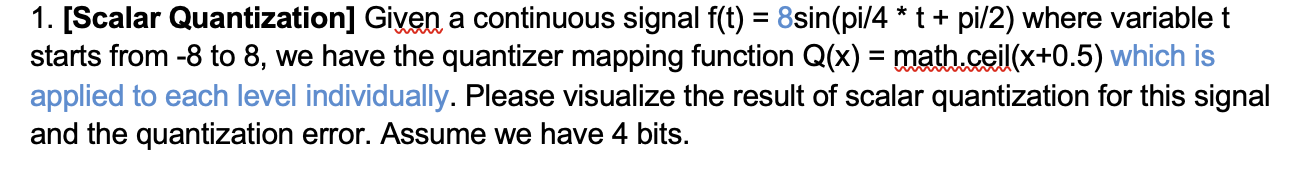  1. [Scalar Quantization] Given a continuous signal f(t) = 8 sin(pi/4