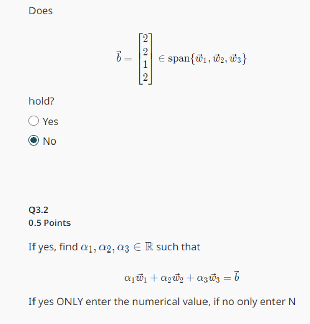  letDoes\ vec(b)=[[2],[2],[1],[2]]inspan{vec(w)_(1),vec(w)_(2),vec(w)_(3)}\ hold?\ Yes\ No\ Q3.2\ 0.5 Points\ If yes, find