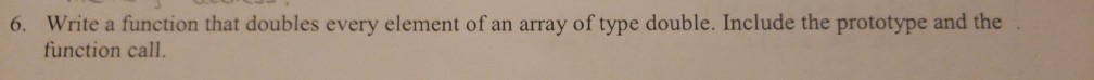  in c++ 6. Write a function that doubles every element of