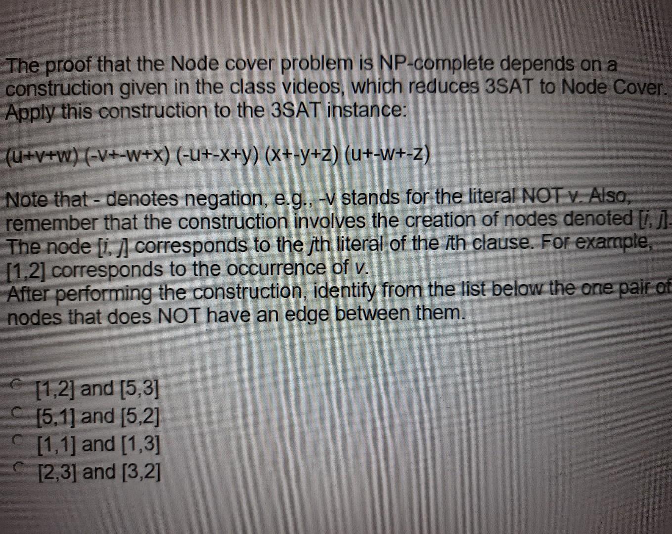 The proof that the Node cover problem is NP-complete depends on