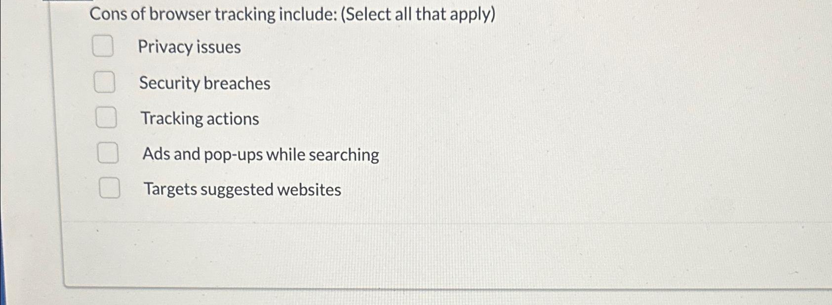  Cons of browser tracking include: (Select all that apply) Privacy issues