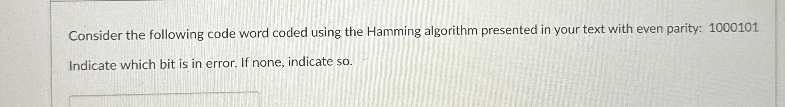  Consider the following code word coded using the Hamming algorithm presented