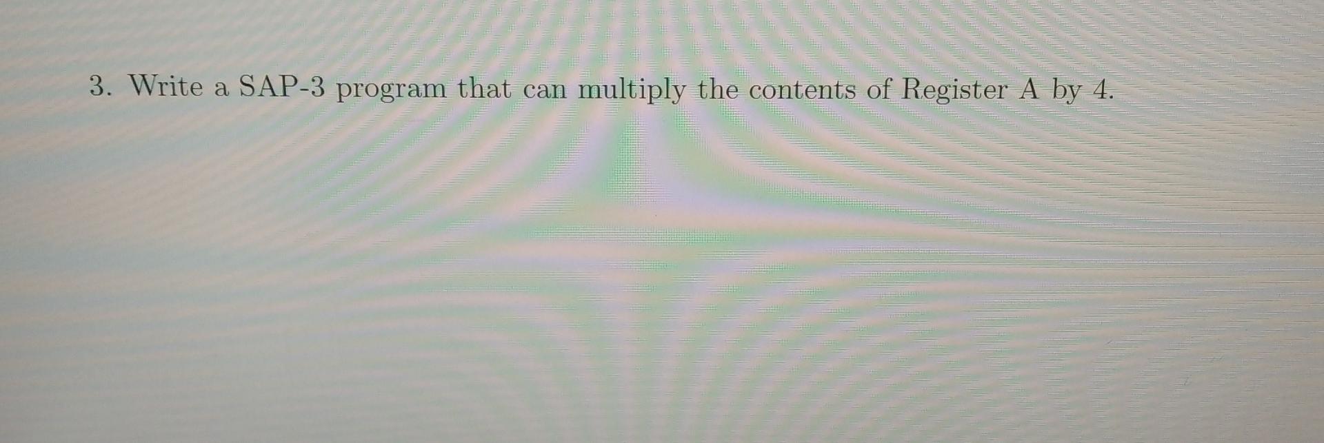  3. Write a SAP-3 program that can multiply the contents of