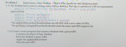  Write in java language. Problem 1 Implement a class Student. (This