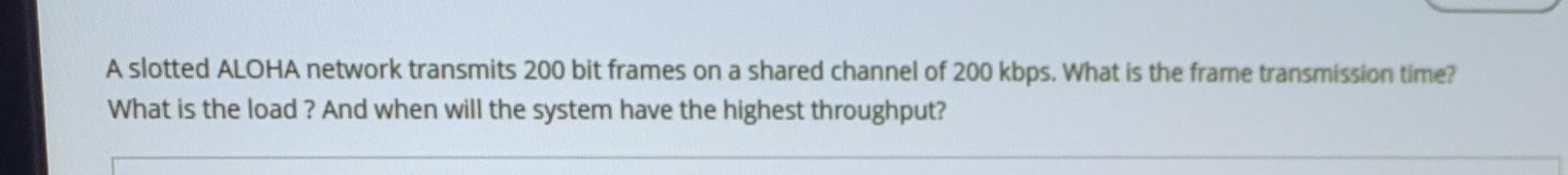  please answer asap! A slotted ALOHA network transmits 200 bit frames