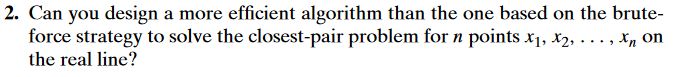  The closest-pair problem calls for finding the two closest points in