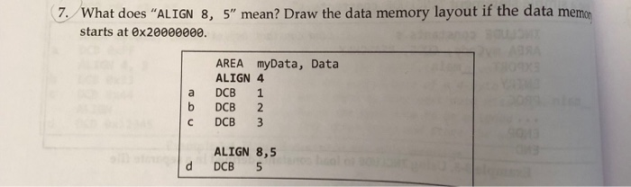  7.What does "ALIGN 8, 5" mean? Draw the data memory layout