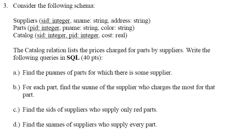  Consider the following schema: Suppliers (sid: integer, sname: string, address: string)