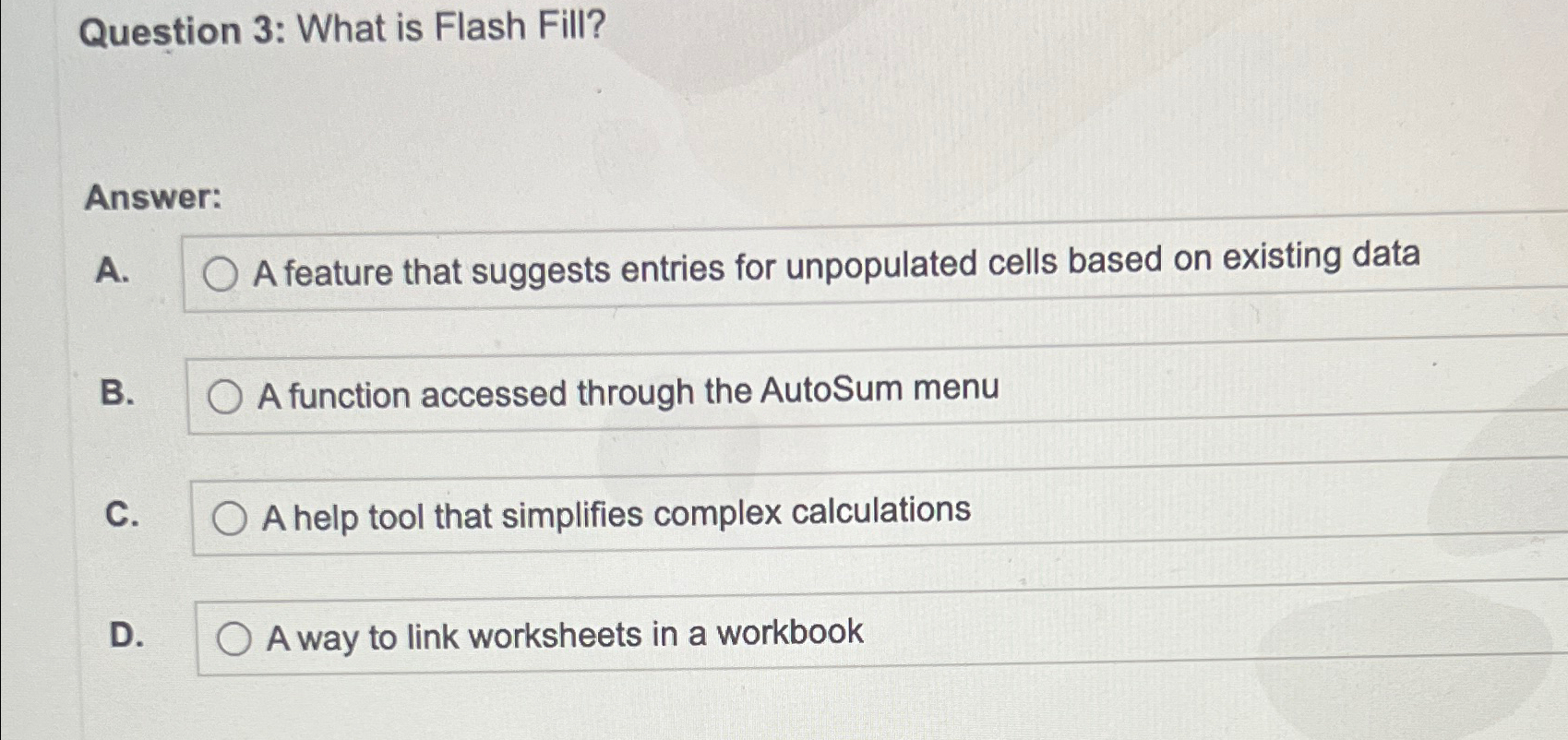  Question 3: What is Flash Fill? Answer: A. A feature that
