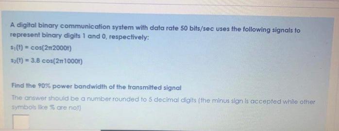  A digital binary communication system with data rate 50 bits/sec uses