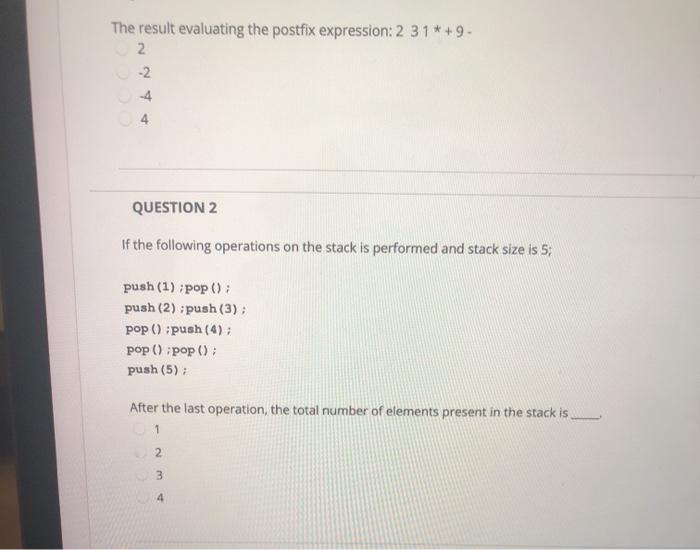  The result evaluating the postfix expression: 2 31*+9. 2 -2 -4
