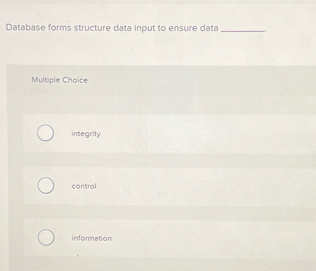  Database forms structure data input to ensure data Multiple Choice integrity