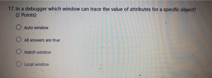  17. In a debugger which window can trace the value of