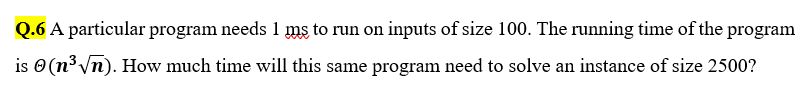Q.6 A particular program needs 1 ms to run on inputs