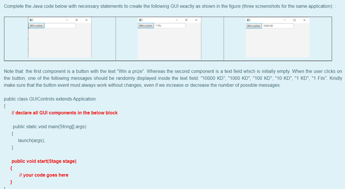  Complete the Java code below with necessary statements to create the