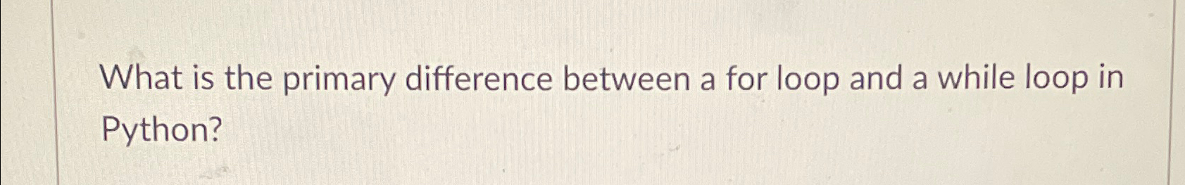  What is the primary difference between a for loop and a