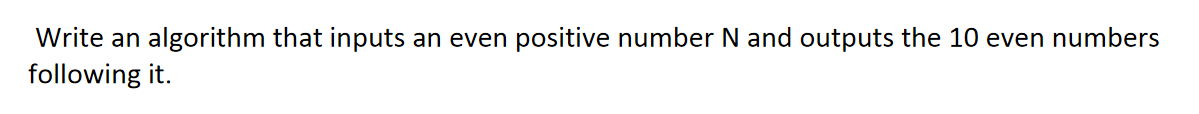 c ++ Write an algorithm that inputs an even positive number N
