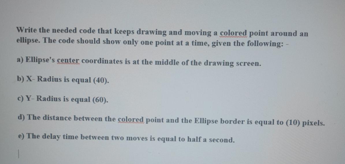  Write the needed code that keeps drawing and moving a colored