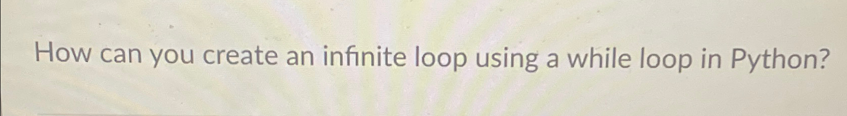  How can you create an infinite loop using a while loop