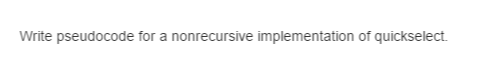 NEED HELP WITH THIS QUESTION Write pseudocode for a nonrecursive implementation of